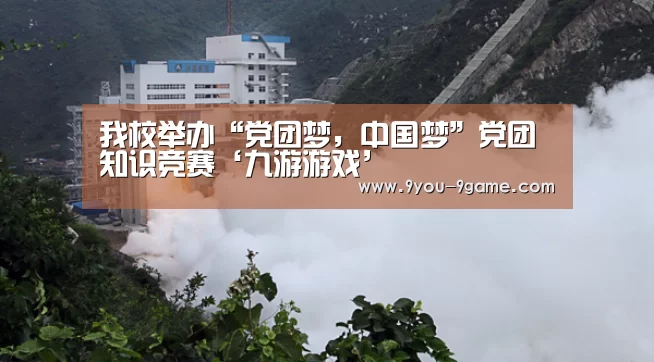 我校举办“党团梦,中国梦”党团知识竞赛‘九游游戏’(图1) 九游游戏中心
